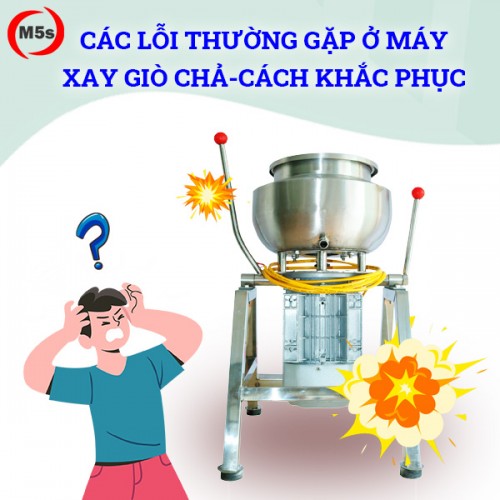 Nguyên nhân máy xay giò chả thường gặp lỗi, cách khắc phục