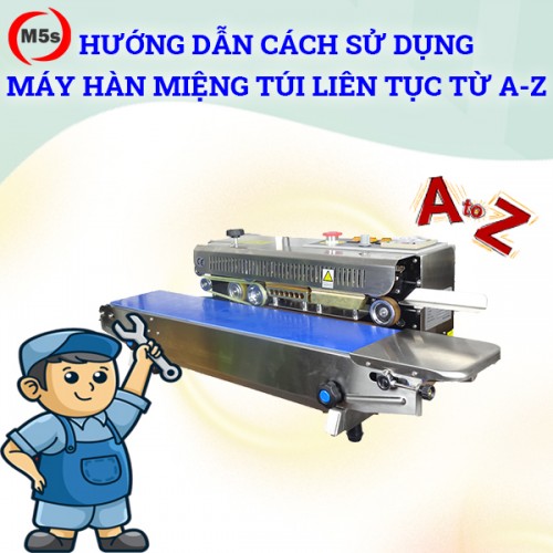 Hướng dẫn cách sử dụng máy hàn miệng túi liên tục từ A-Z