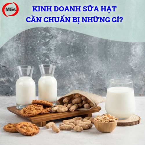 Kinh doanh sữa hạt cần chuẩn bị những gì