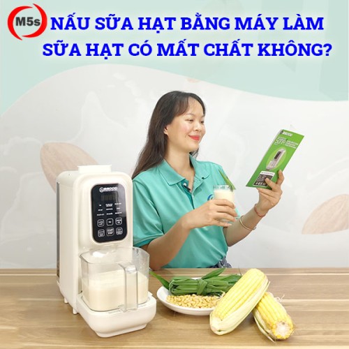 Nấu sữa hạt bằng máy làm sữa hạt có bị mất chất không?