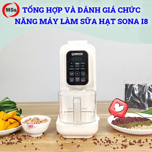 Tổng hợp và đánh giá các chức năng của máy làm sữa hạt Sona i8