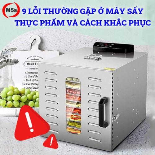 9 lỗi thường gặp ở máy sấy thực phẩm gia đình và công nghiệp