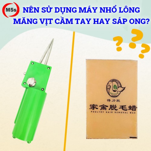 Nên sử dụng máy nhổ lông măng vịt cầm tay hay sáp ong?