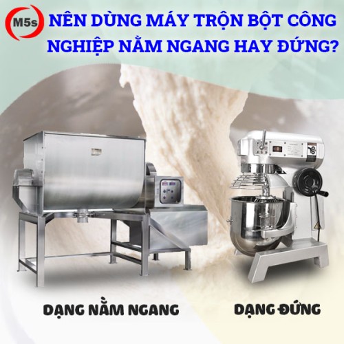 Nên dùng máy trộn bột công nghiệp nằm ngang hay đứng?
