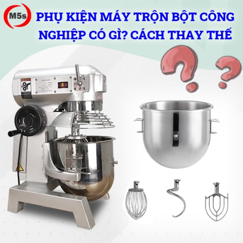 Phụ kiện máy trộn bột công nghiệp có gì? Hướng dẫn thay thế chi tiết