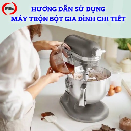 Hướng dẫn sử dụng máy trộn bột gia đình chi tiết
