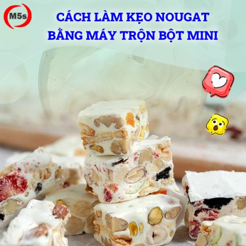 Hướng dẫn cách làm kẹo nougat đơn giản bằng máy trộn bột mini