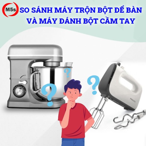 So sánh máy trộn bột để bàn và máy đánh bột cầm tay
