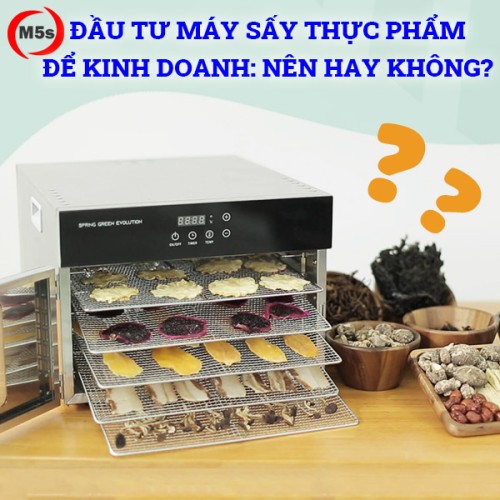 Đầu tư máy sấy thực phẩm để kinh doanh: Nên hay không?