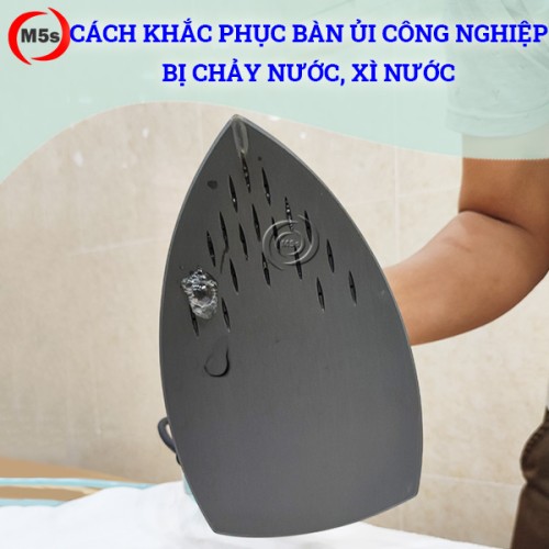 Cách khắc phục bàn ủi công nghiệp bị chảy nước, xì nước