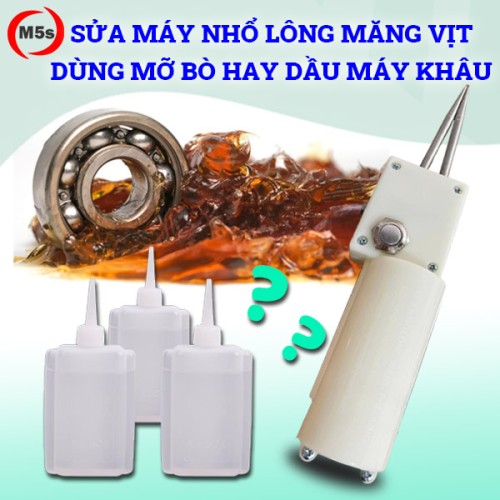 Sửa chữa máy nhổ lông măng vịt nên dùng mỡ bò hay dầu máy may