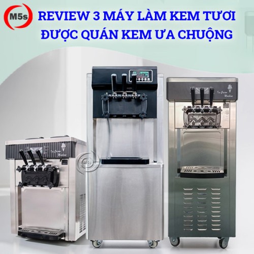 review máy làm kem tươi được ưa chuộng nhất
