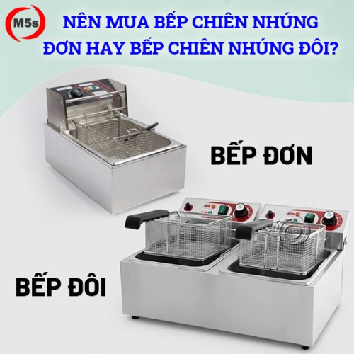 nên mua bếp chiên nhúng đơn và bếp chiên nhúng đôi