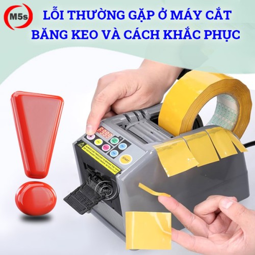 Những lỗi thường gặp ở máy cắt băng keo và cách khắc phục
