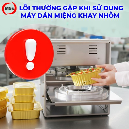 5 lỗi thường gặp khi sử dụng máy dán miệng khay nhôm
