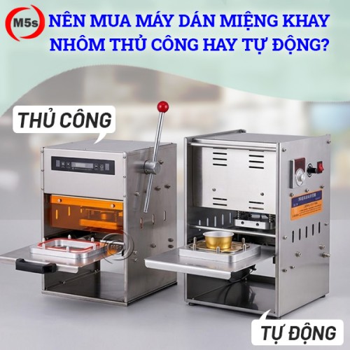 Nên mua máy dán miệng khay nhôm thủ công hay tự động?