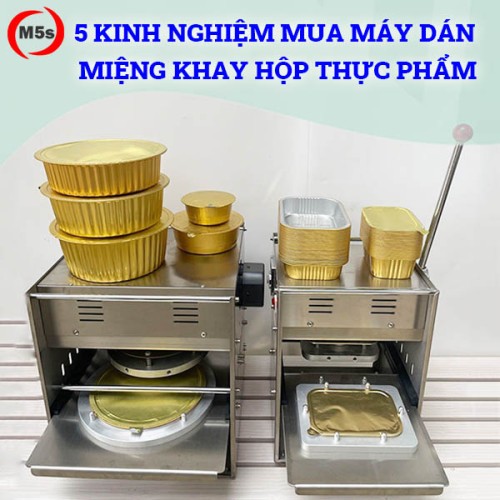5 kinh nghiệm chọn mua máy dán miệng khay hộp thực phẩm