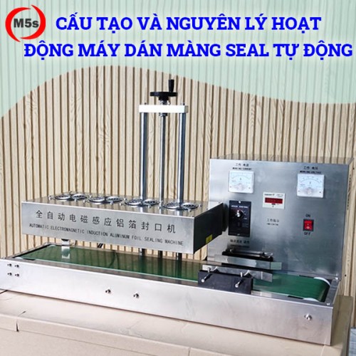 Cấu tạo và nguyên lý hoạt động máy dán màng seal tự động