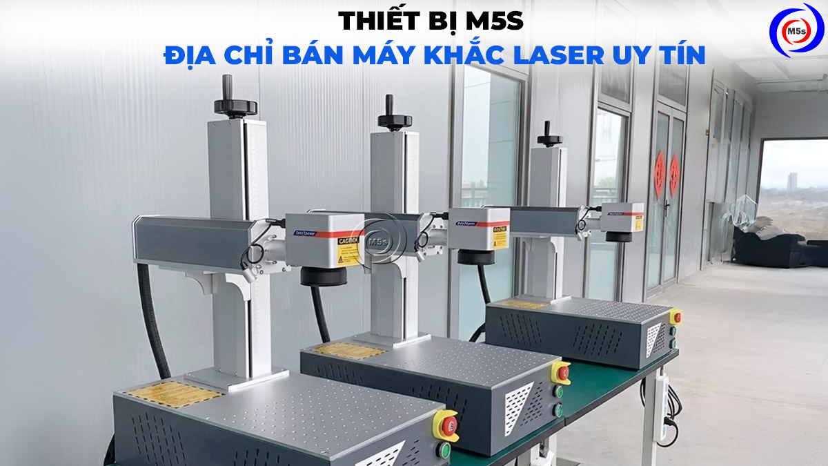 Thiết Bị M5s - địa chỉ bán máy khắc laser uy tín Thiết Bị M5s - địa chỉ bán máy khắc laser uy tín