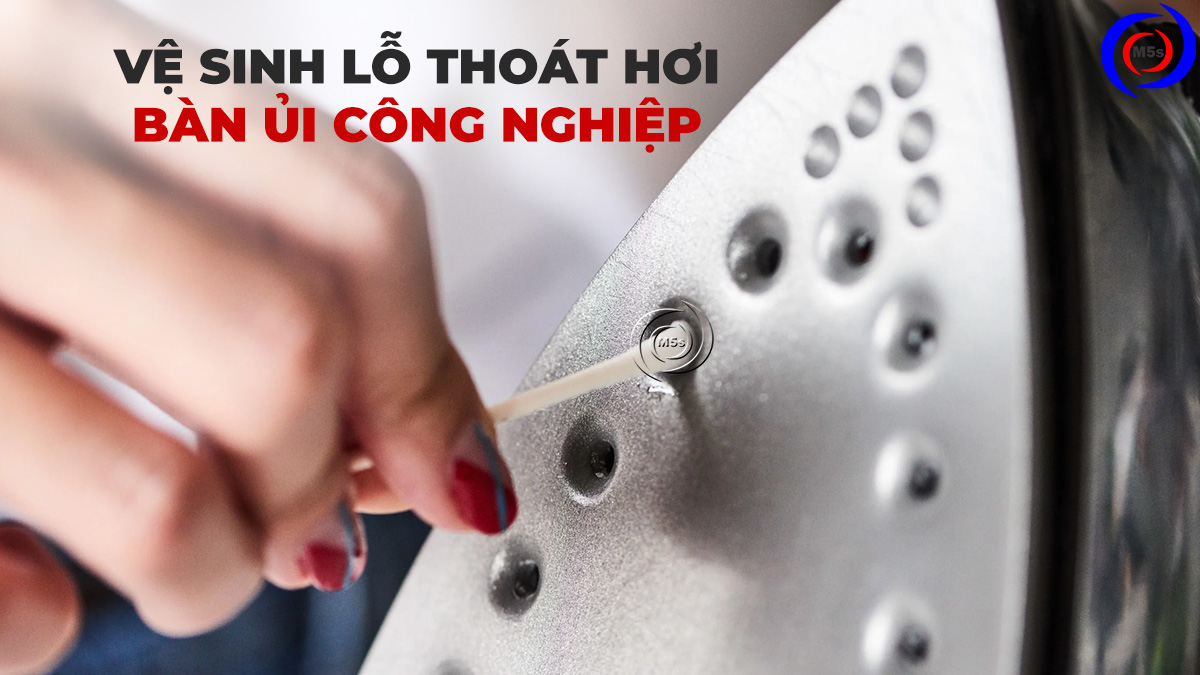Vệ sinh lỗ thoát hơi bàn ủi công nghiệp